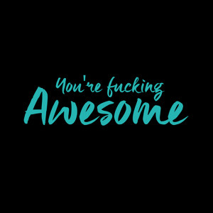 You're fucking awesome